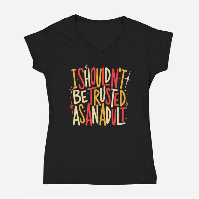I Shouldn't Be Trusted As An Adult-Womens-V-Neck-Tee-koalastudio