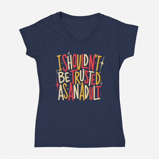 I Shouldn't Be Trusted As An Adult-Womens-V-Neck-Tee-koalastudio