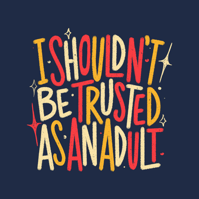 I Shouldn't Be Trusted As An Adult-Womens-Fitted-Tee-koalastudio