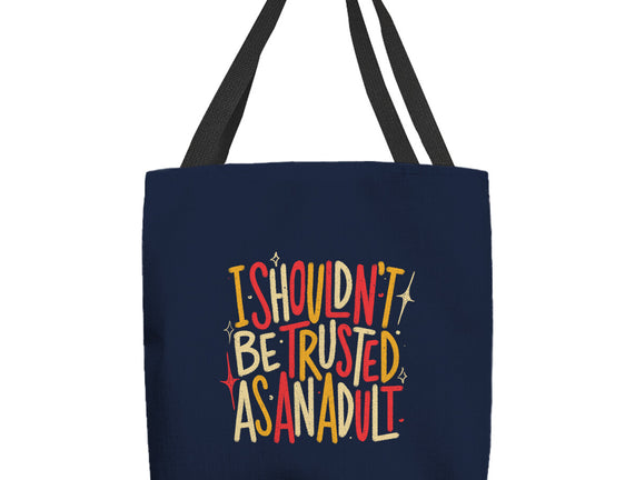 I Shouldn't Be Trusted As An Adult