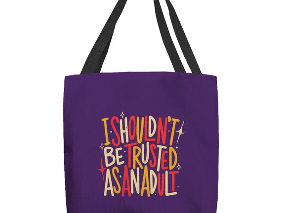 I Shouldn't Be Trusted As An Adult