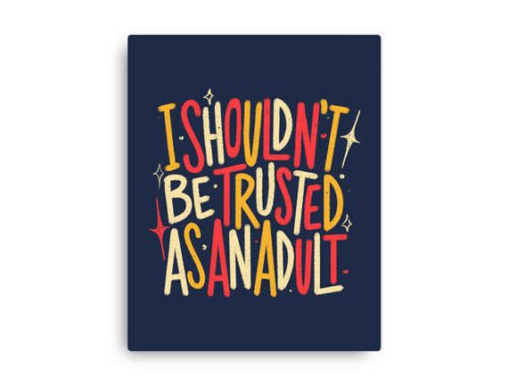 I Shouldn't Be Trusted As An Adult