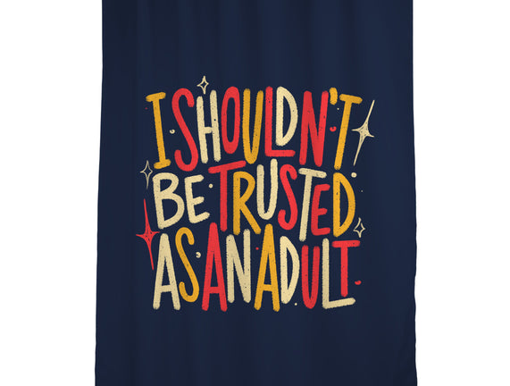 I Shouldn't Be Trusted As An Adult