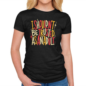 I Shouldn't Be Trusted As An Adult