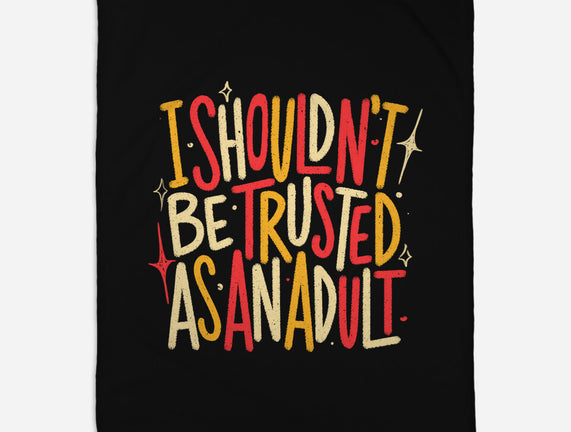 I Shouldn't Be Trusted As An Adult