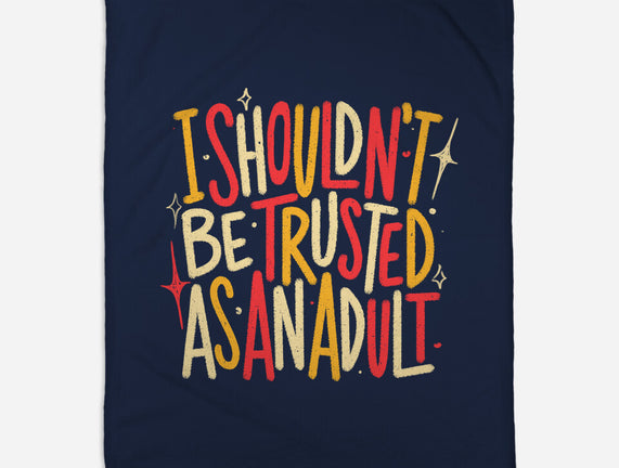 I Shouldn't Be Trusted As An Adult