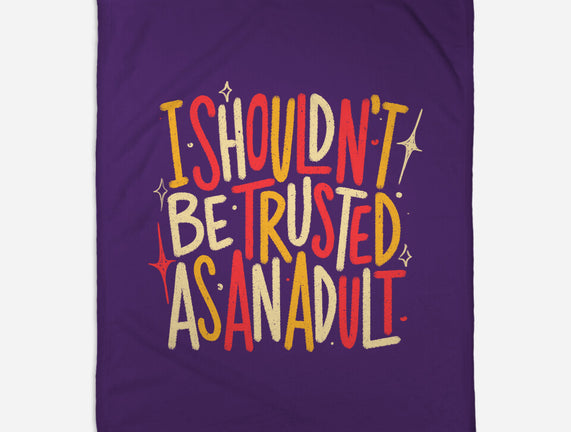 I Shouldn't Be Trusted As An Adult