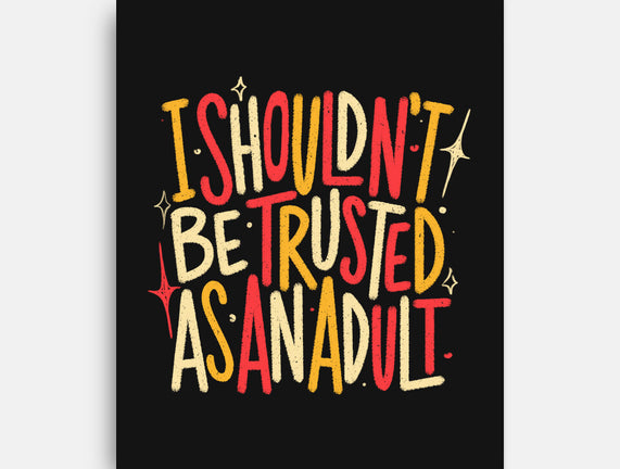 I Shouldn't Be Trusted As An Adult