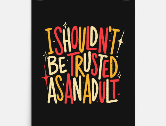 I Shouldn't Be Trusted As An Adult