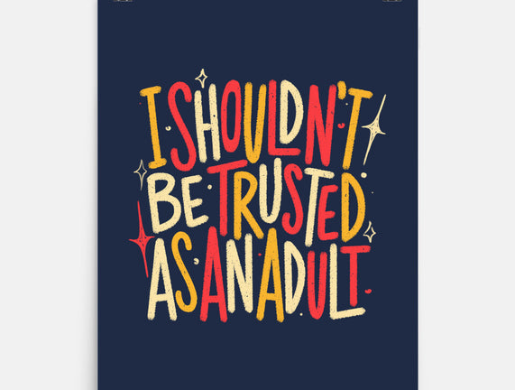 I Shouldn't Be Trusted As An Adult