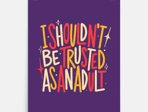 I Shouldn't Be Trusted As An Adult