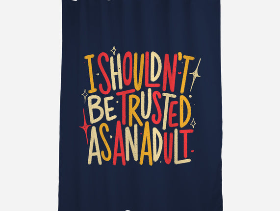 I Shouldn't Be Trusted As An Adult