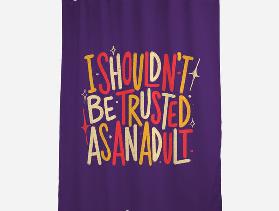 I Shouldn't Be Trusted As An Adult