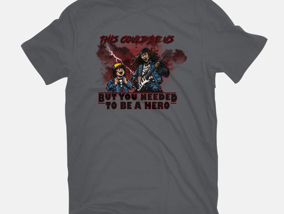 You Needed To Be A Hero