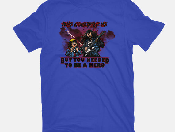 You Needed To Be A Hero