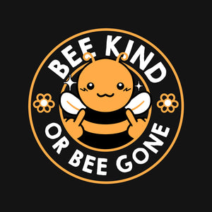Bee Kind Or Bee Gone