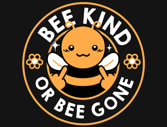 Bee Kind Or Bee Gone