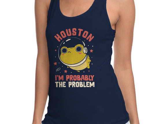 Houston I'm Probably The Problem