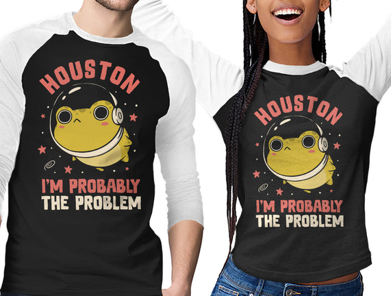 Houston I'm Probably The Problem