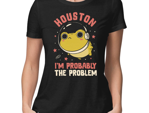 Houston I'm Probably The Problem