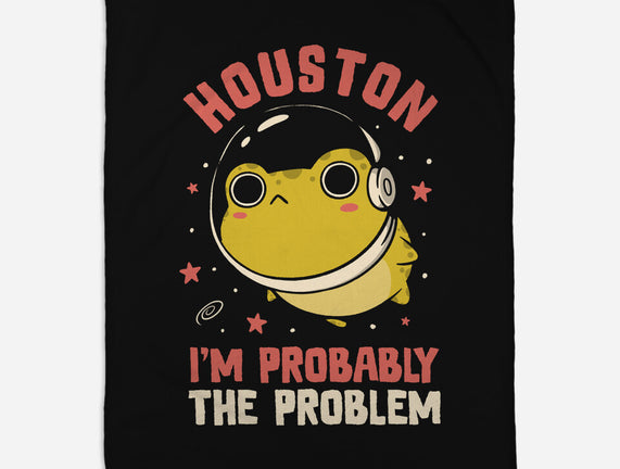 Houston I'm Probably The Problem