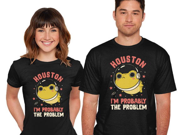 Houston I'm Probably The Problem