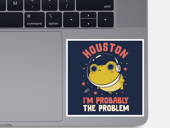 Houston I'm Probably The Problem