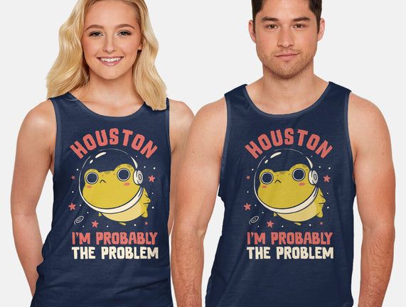 Houston I'm Probably The Problem