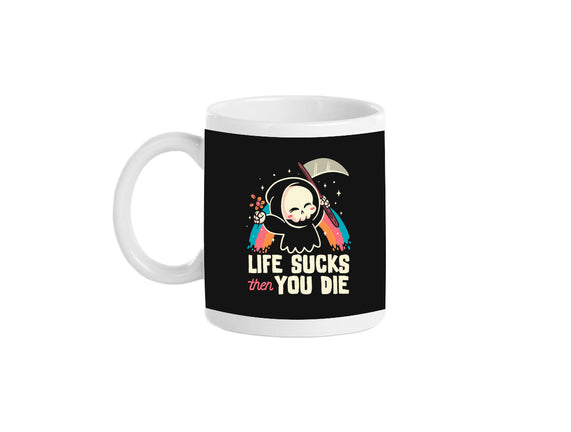 Life Sucks Then You Die