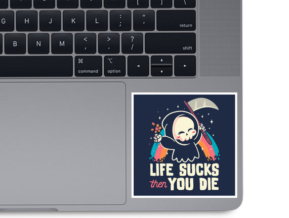 Life Sucks Then You Die