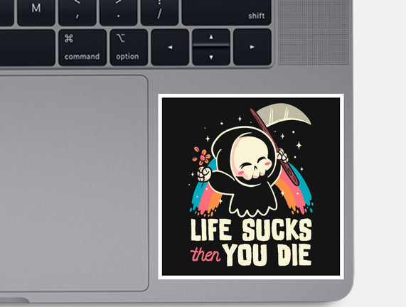 Life Sucks Then You Die