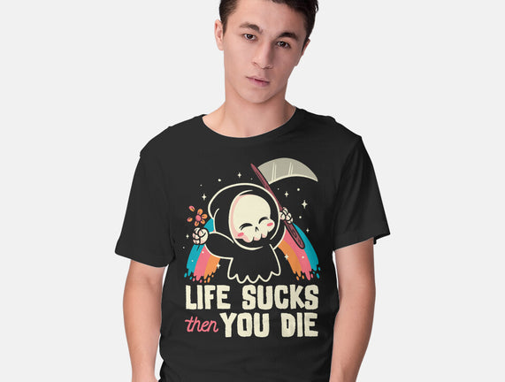 Life Sucks Then You Die