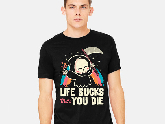 Life Sucks Then You Die