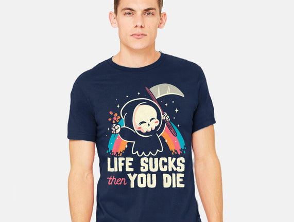 Life Sucks Then You Die