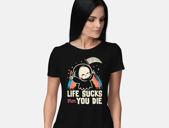 Life Sucks Then You Die