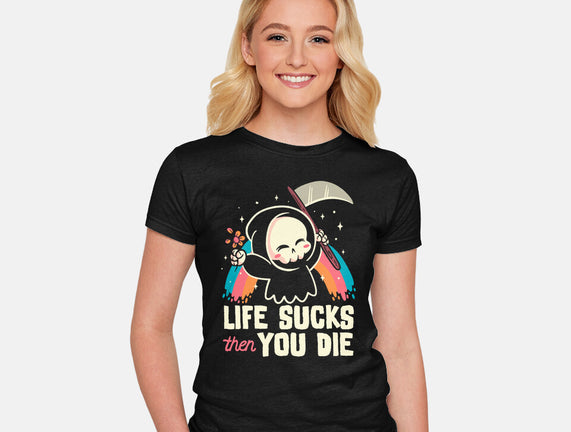 Life Sucks Then You Die