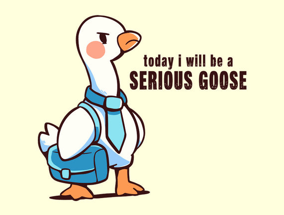 Today I Will Be A Serious Goose