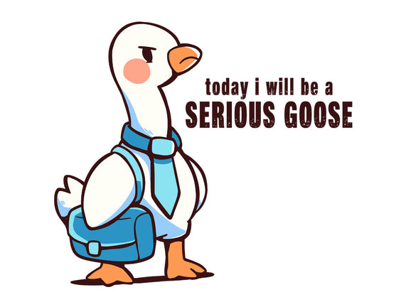 Today I Will Be A Serious Goose