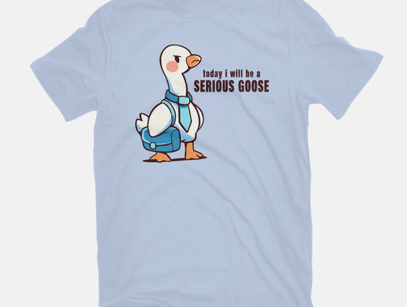 Today I Will Be A Serious Goose