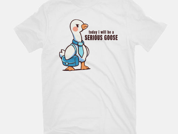 Today I Will Be A Serious Goose