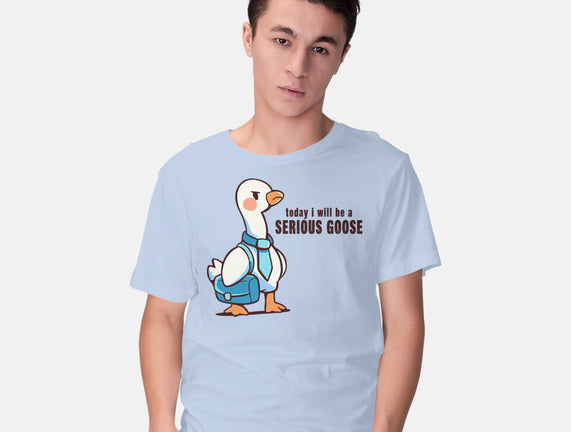 Today I Will Be A Serious Goose