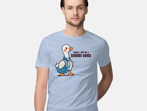 Today I Will Be A Serious Goose