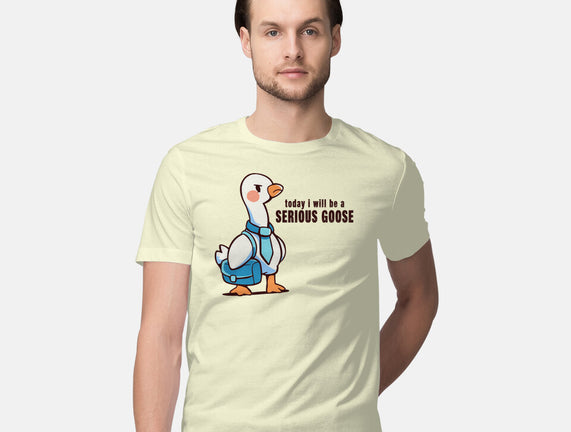 Today I Will Be A Serious Goose