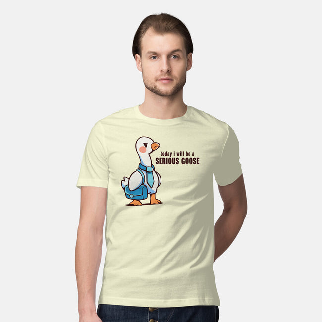 Today I Will Be A Serious Goose-Mens-Premium-Tee-TechraNova