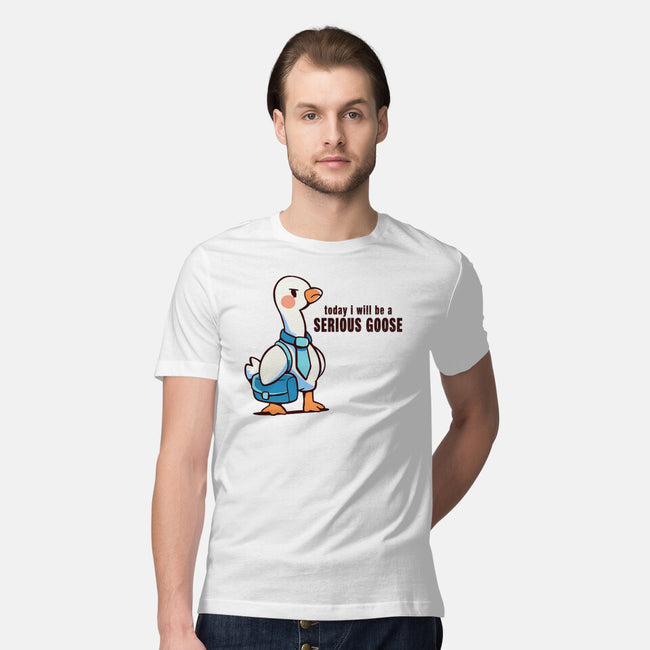 Today I Will Be A Serious Goose-Mens-Premium-Tee-TechraNova