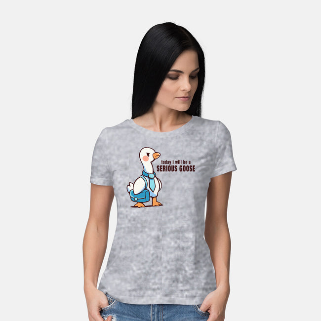 Today I Will Be A Serious Goose-Womens-Basic-Tee-TechraNova