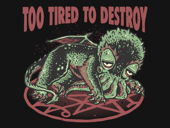 Too Tired To Destroy