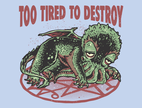 Too Tired To Destroy