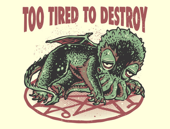 Too Tired To Destroy
