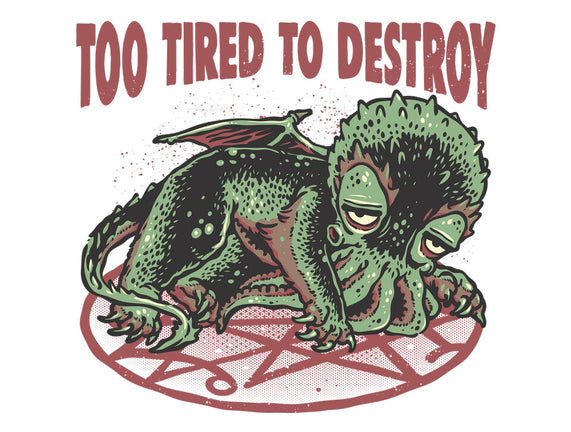 Too Tired To Destroy
